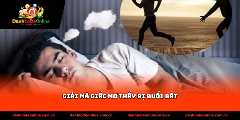 giải mã giấc mơ thấy bị đuổi bắt