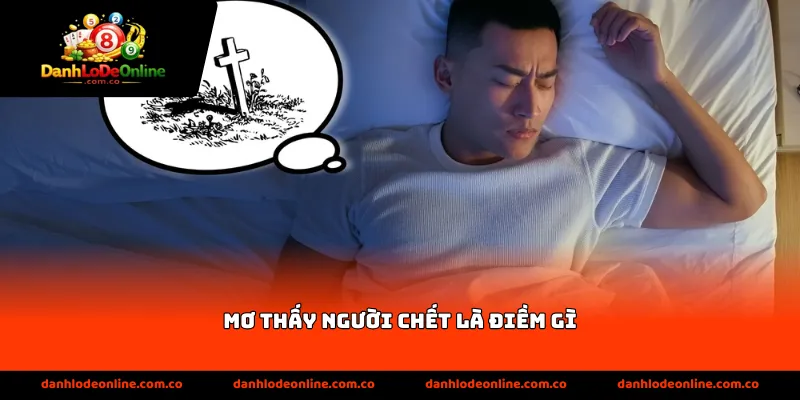 mơ thấy người chết là điềm gì