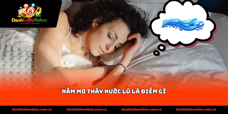 nằm mơ thấy nước lũ là điềm gì